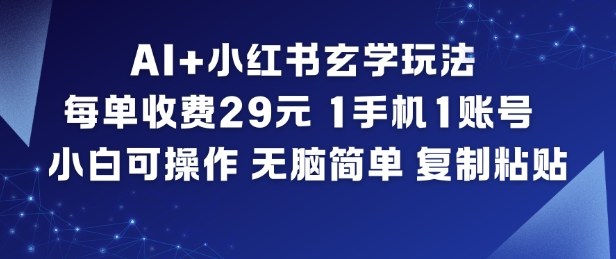 AI+小红书玄学玩法，每单收费29米，1手机1账号，小白可操作，无脑简单复制粘贴-hcnxn