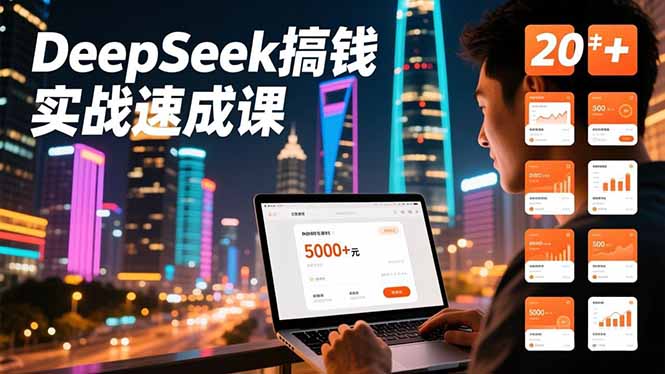 DeepSeek搞钱实战速成课，20+内容模板、剪辑发布、带货闭环，首月收益超过5000元-hcnxn