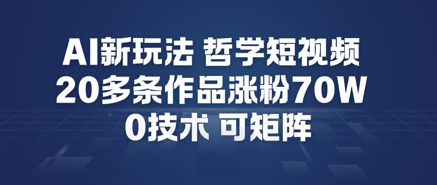 AI新玩法哲学短视频制作教学，20多条作品涨粉70W，0成本赛道，可矩阵-hcnxn