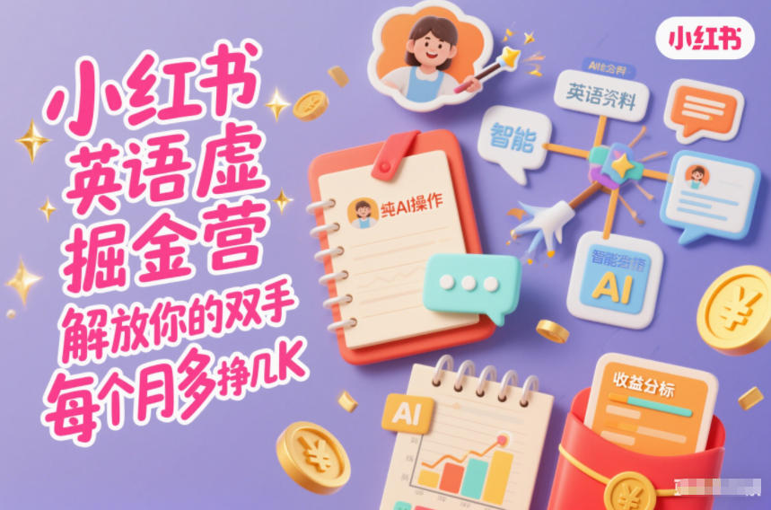 小红书英语虚拟资料掘金营，纯AI操作，解放你的双手，每个月多挣几K-hcnxn