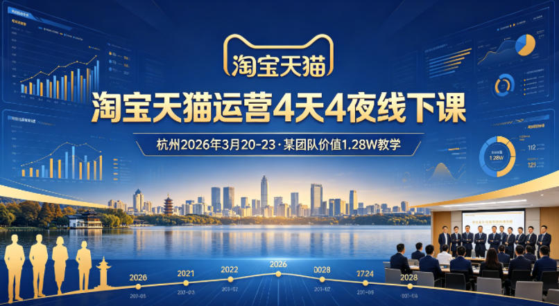 淘宝天猫运营4天4夜杭州2026年3月20-23线下课，某团队价值1.28W的教学-hcnxn