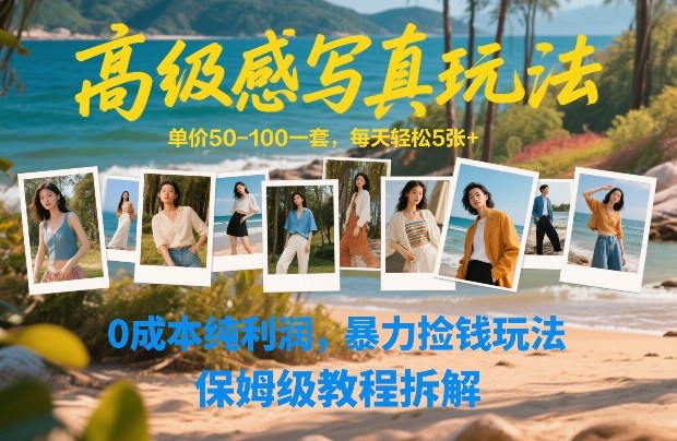高级感写真玩法，单价50-100一套，每天轻松5张+，0成本纯利润，暴力捡钱玩法，保姆级教程拆解-hcnxn