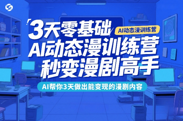 3天零基础AI动态漫训练营，秒变漫剧高手，AI帮你3天做出能变现的漫剧内容-hcnxn