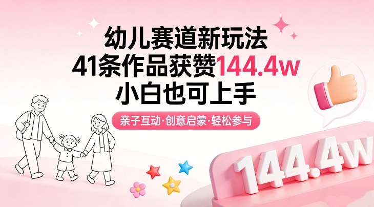 幼儿赛道新玩法，41条作品获赞144.4w，小白也可上手-hcnxn