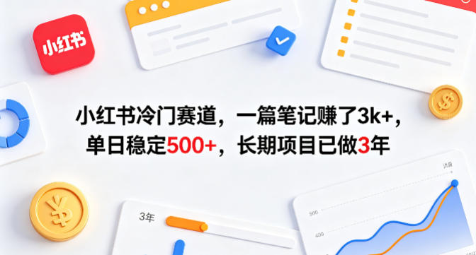 小红书冷门赛道，一篇笔记賺了3k+，单日稳定500+，长期项目已做3年【揭秘】-hcnxn