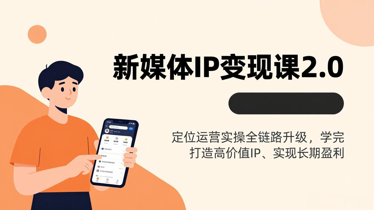 新媒体IP变现课2.0，定位运营实操全链路升级，学完打造高价值IP、实现长期盈利-hcnxn