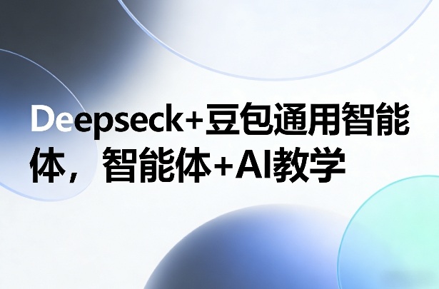 Deepseck+豆包通用智能体，智能体+AI教学-hcnxn