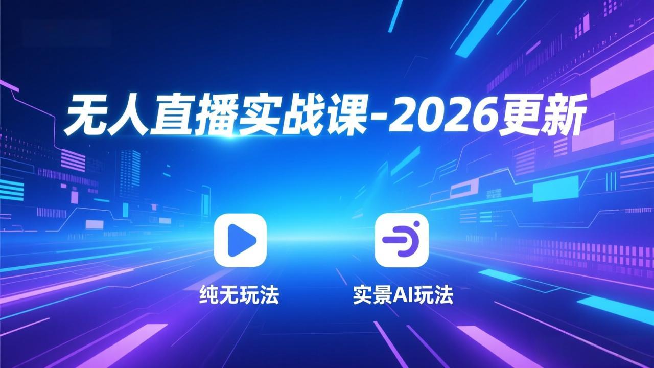 无人直播实战课-2026更新：纯无玩法、实景AI、真人玩法、绿幕玩法、真转无玩法、麒麟臂摇手等-hcnxn