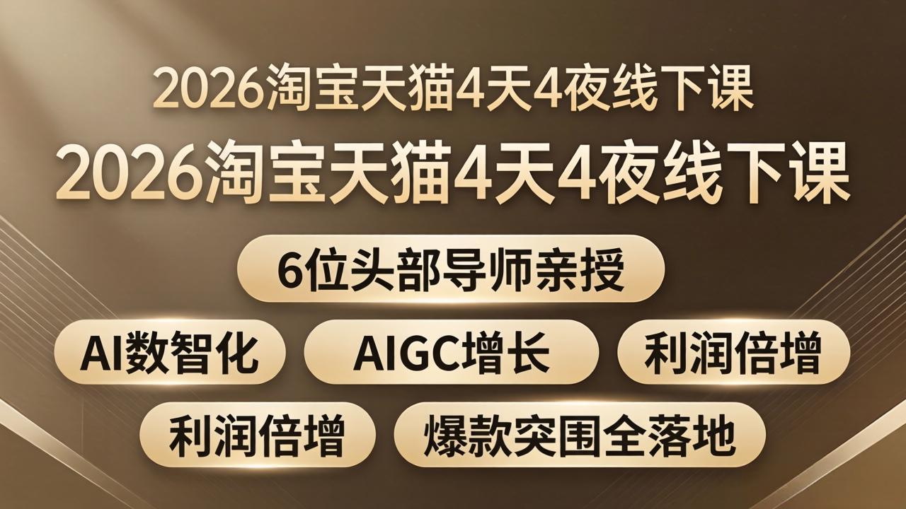 2026淘宝天猫4天4夜线下课：6位头部导师亲授，AI数智化+AIGC增长+利润倍增+爆款突围全落地-hcnxn