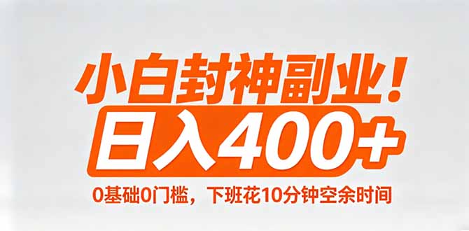 小白封神副业！0基础0门槛，下班花10分钟空余时间，日入400+,简单粗暴！-hcnxn