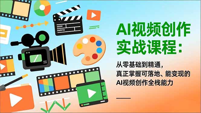 AI视频创作实战课程：从零基础到精通，真正掌握可落地、能变现的AI视频创作全栈能力-hcnxn
