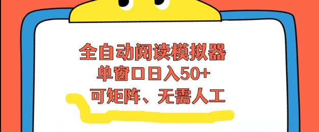 全自动阅读模拟器，单窗口50+靠高效流量获取收益，无需人工，可矩阵操作【揭秘】-hcnxn