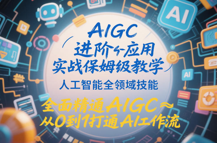 AIGC进阶应用实战保姆级教学，人工智能全领域技能，全面精通AIGC从0到1打通AI工作流-hcnxn