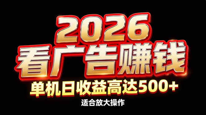 2026隐藏蓝海：看广告赚钱效率升级，单机日收益高达500+，适合放大操作-hcnxn