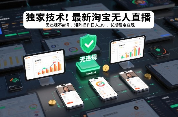 独家技术！最新淘宝无人直播：无违规不封号，矩阵操作日入1K+，长期稳定变现【揭秘】-hcnxn