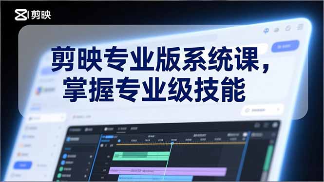 剪映专业版系统课，基础操作、高级技巧、电影调色、特效制作、AI应用/等等，掌握专业级技能-hcnxn