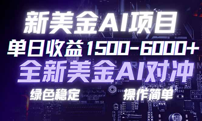 日赚1500-6000+，新美金 AI 对冲项目，合规稳定，小白易上手，创业副业优选，可复制放大-hcnxn