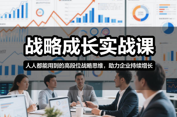 战略成长实战课，人人都能用到的高段位战略思维，助力企业持续增长-hcnxn