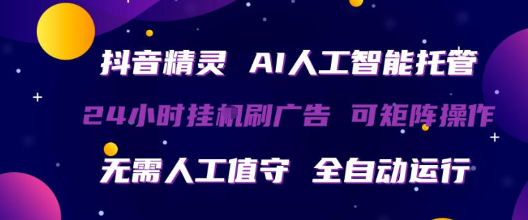 抖音精灵AI人工智能托管，24小时全自动刷广告，无需人工值守，可矩阵操作【揭秘】-hcnxn