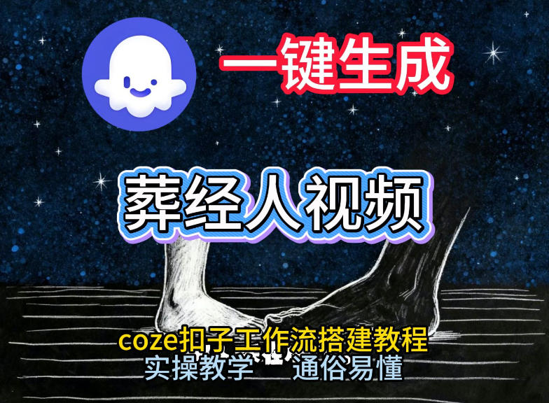 通过Coze工作流，一键生成《葬经人》爆火短视频，实操搭建教学课，通俗易懂-hcnxn