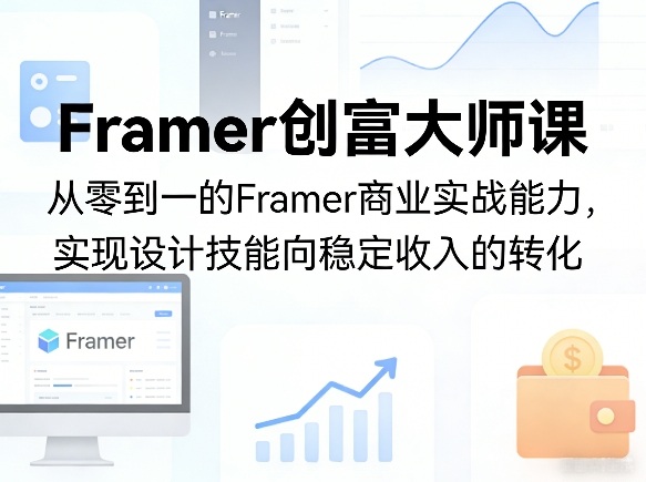 Framer创富大师课，从零到一的Framer商业实战能力，实现设计技能向稳定收入的转化-hcnxn