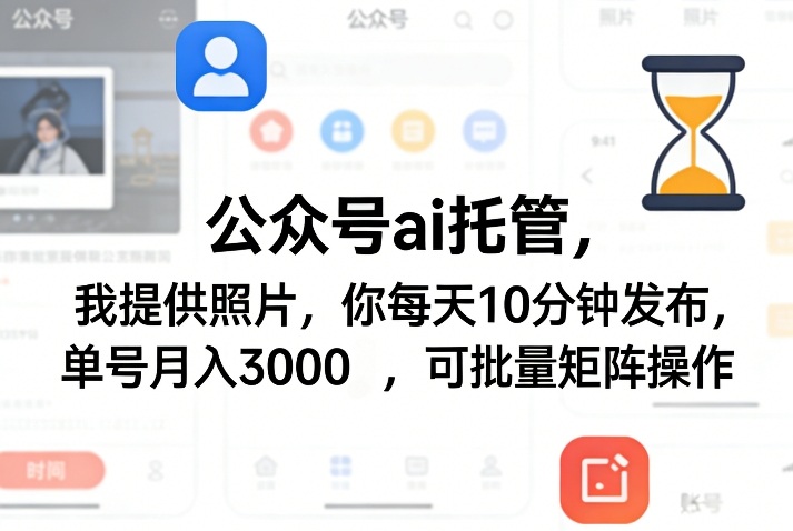 公众号ai托管，我提供照片，你每天10分钟发布，单号月入3000＋，可批量矩阵操作【揭秘】-hcnxn