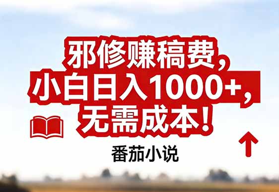 番茄小说赚稿费邪修玩法无需成本，真实日入1000+，超级简单！-hcnxn