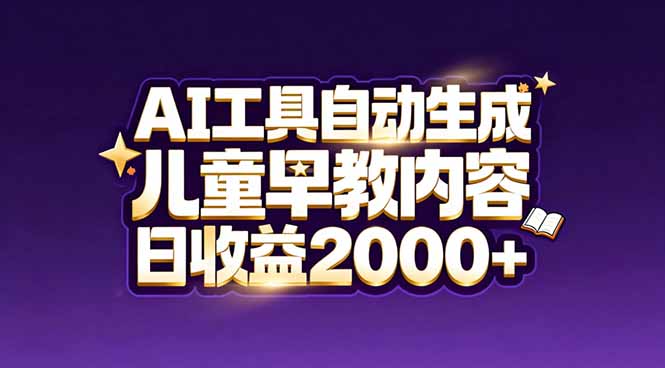 最新蓝海市场：AI工具自动生成儿童早教内容，新手也能做到日收益2000+-hcnxn