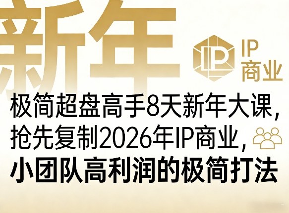 极简超盘高手8天新年大课(26年3月4-13日)，抢先复制2026年IP商业，小团队高利润的极简打法-hcnxn