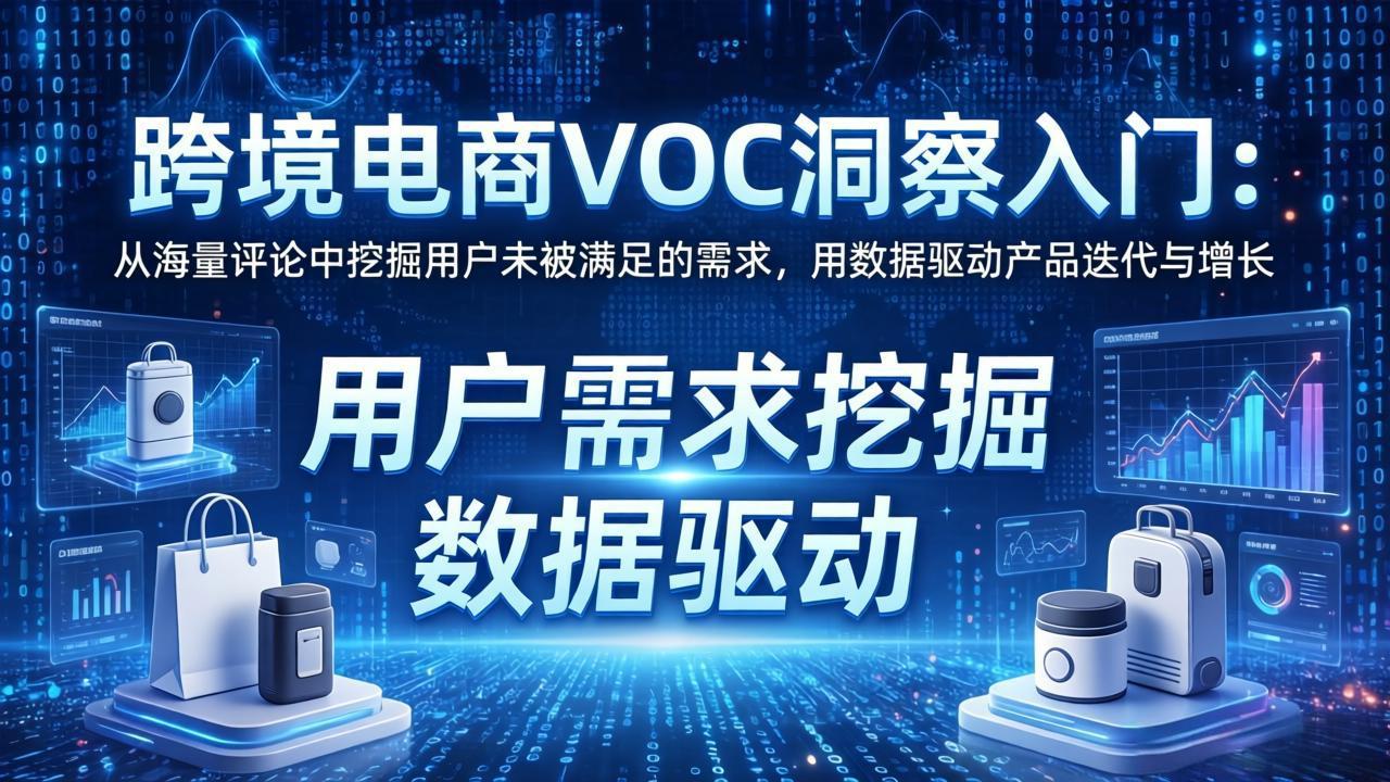 跨境电商VOC洞察入门：从海量评论中挖掘用户未被满足的需求，用数据驱动产品迭代与增长-hcnxn