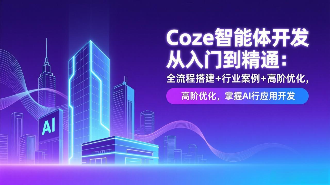 Coze智能体开发从入门到精通：全流程搭建+行业案例+高阶优化，掌握AI应用开发-hcnxn