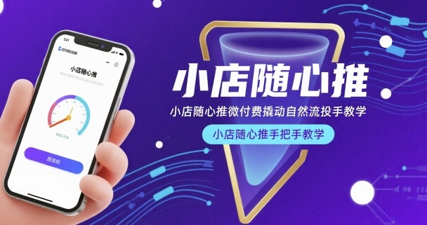 小店随心推微付费撬动自然流投手教学，小店随心推手把手教学(更新26年)-hcnxn