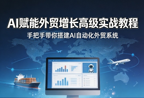 AI赋能外贸增长高级实战教程，手把手带你搭建AI自动化外贸系统-hcnxn