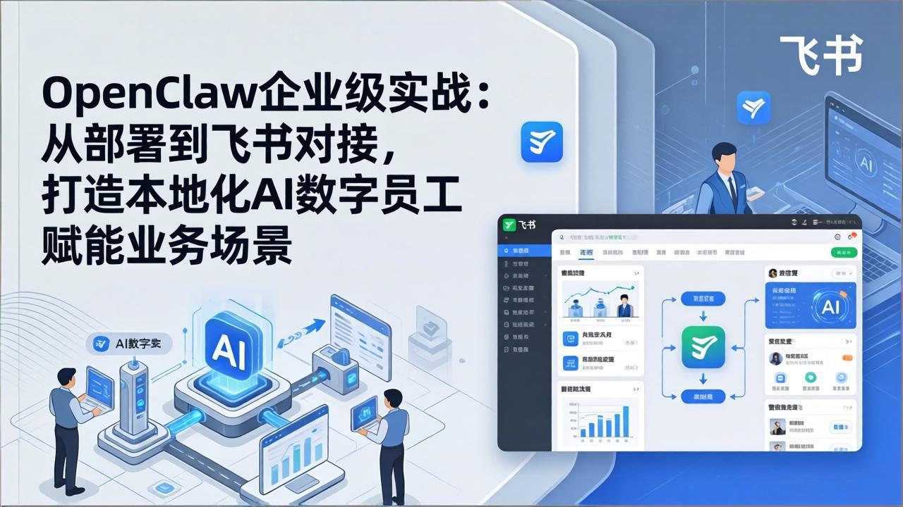 OpenClaw企业级实战：从部署到飞书对接，打造本地化AI数字员工赋能业务场景-hcnxn