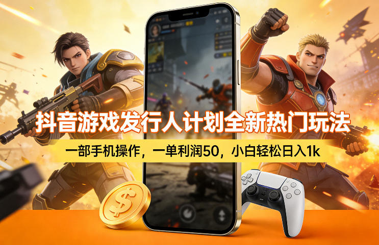 抖音游戏发行人计划全新热门玩法，一部手机操作，一单利润50，小白轻松日入1k【揭秘】-hcnxn