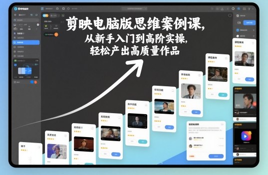 剪映电脑版思维案例课，从新手入门到高阶实操，轻松产出高质量作品-hcnxn