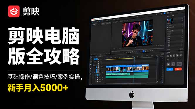 剪映电脑版全攻略：基础操作/调色技巧/案例实操，新手月入5000+-hcnxn