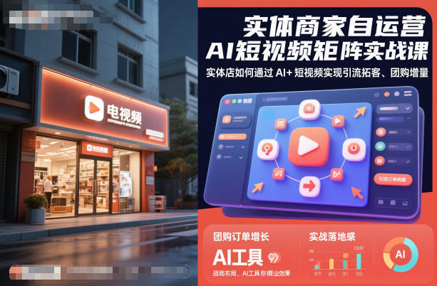实体商家自运营AI短视频矩阵实战课，实体店如何通过AI+短视频实现引流拓客、团购增量-hcnxn