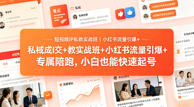 短视频IP私教实战班｜小红书流量引爆+私域成交+带徒盈利，专属陪跑，小白也能快速起号-hcnxn