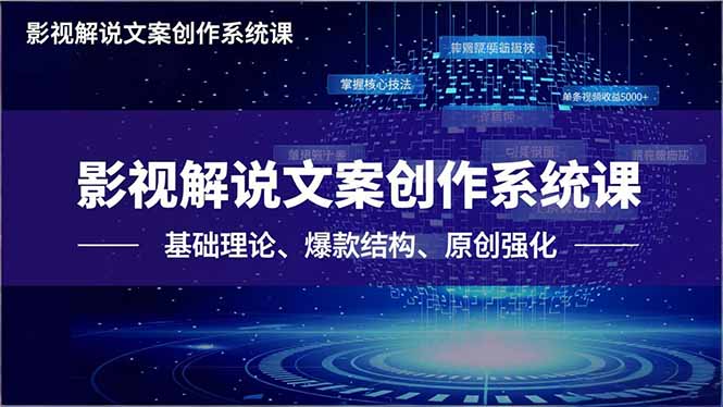 影视解说文案创作系统课，基础理论、爆款结构、原创强化，掌握核心技法，单条视频收益5000+-hcnxn