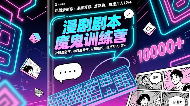 漫剧剧本魔鬼特训营：沙雕漫创作、动态漫写作、过稿签约，稳定月入1万+-hcnxn