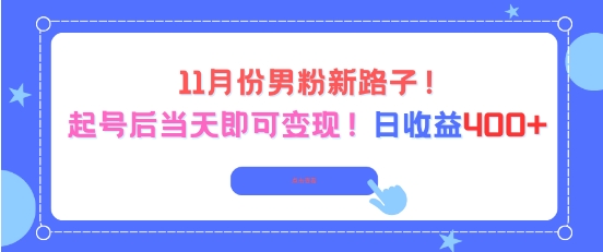 11月份男粉新路子，起号后当天即可变现，日收益4张-hcnxn