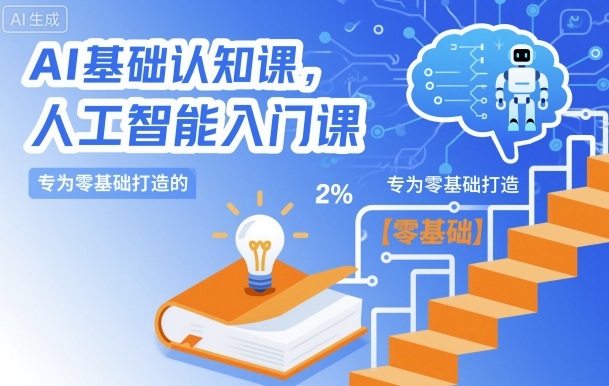 AI基础认知课，专为零基础打造的人工智能入门课-hcnxn