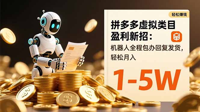 拼多多虚拟类目盈利新招：机器人全程包办回复发货，轻松月入 1-5W-hcnxn