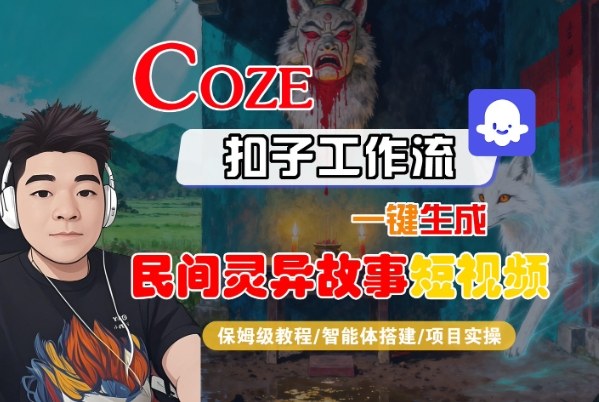 Coze扣子智能体工作流一键生成“民间灵异故事“短视频，全流程保姆级教学-hcnxn