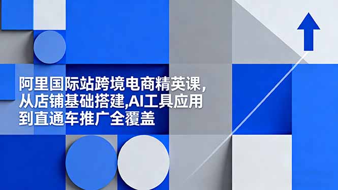 阿里国际站跨境电商精英课，从店铺基础搭建,AI工具应用到直通车推广全覆盖-hcnxn