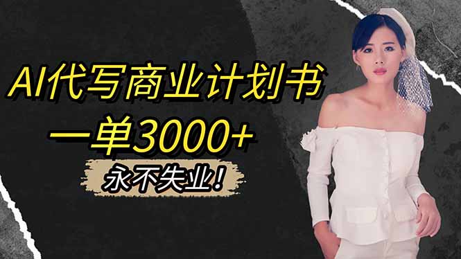 AI代写商业计划书，一单3000+，提供接单渠道，主打长期稳定，永不失业-hcnxn