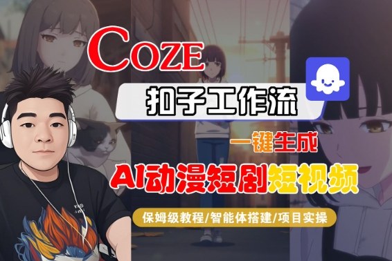 Coze扣子智能体工作流一键生成“AI动漫短剧“短视频，全流程保姆级教学-hcnxn