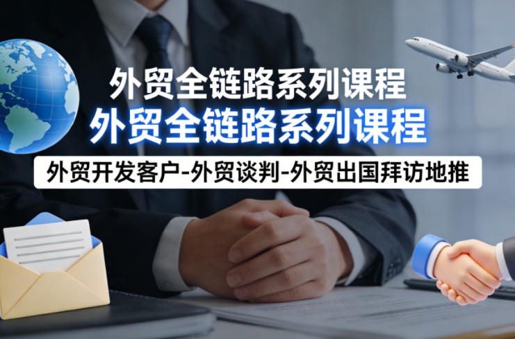 外贸系列课程，外贸开发客户-外贸谈判-外贸出国拜访地推，完成一个外贸链路-hcnxn