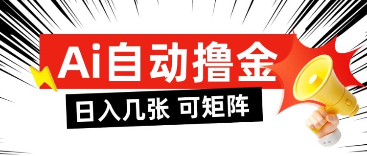 AI自动撸金，日入几张，全自动不占用时间，可矩阵批量放大操作【揭秘】-hcnxn